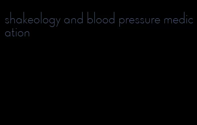 shakeology and blood pressure medication