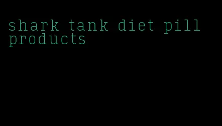 shark tank diet pill products
