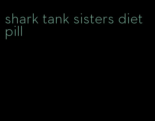 shark tank sisters diet pill