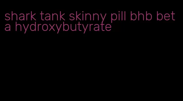 shark tank skinny pill bhb beta hydroxybutyrate