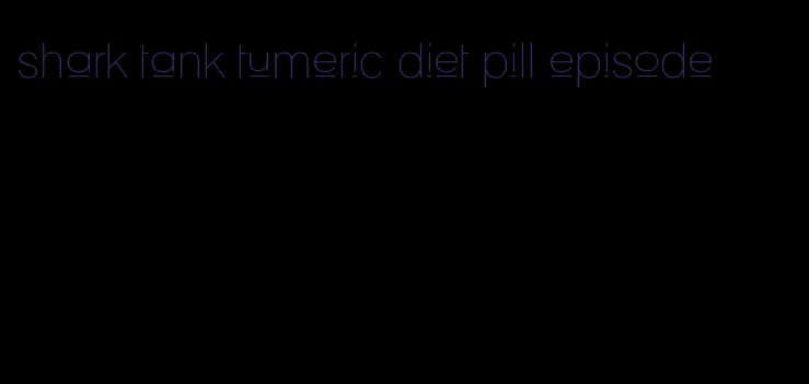 shark tank tumeric diet pill episode