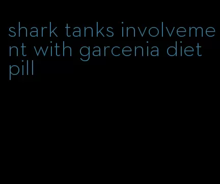 shark tanks involvement with garcenia diet pill