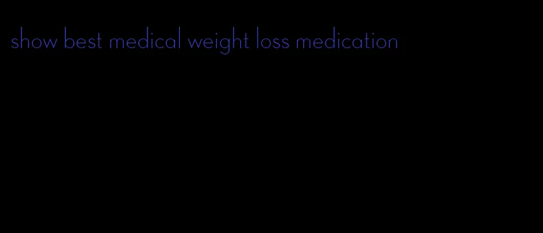 show best medical weight loss medication