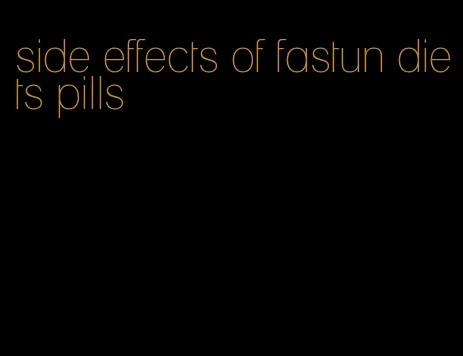 side effects of fastun diets pills
