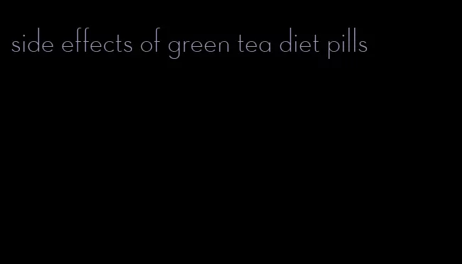 side effects of green tea diet pills