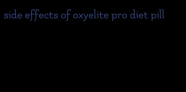 side effects of oxyelite pro diet pill