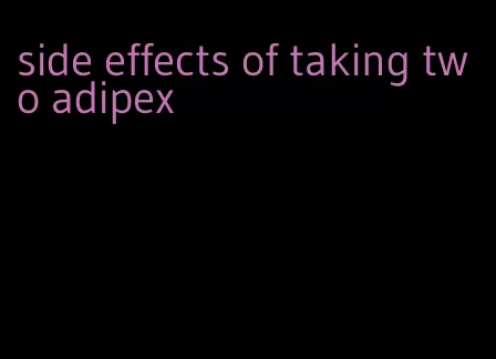 side effects of taking two adipex