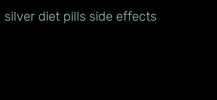 silver diet pills side effects