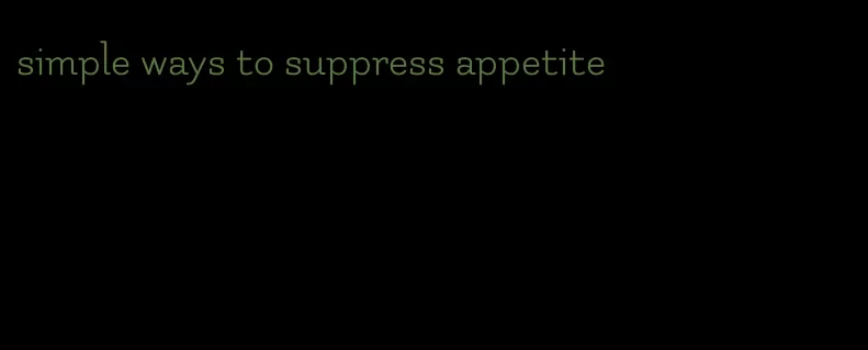 simple ways to suppress appetite
