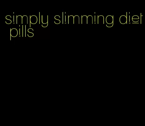 simply slimming diet pills