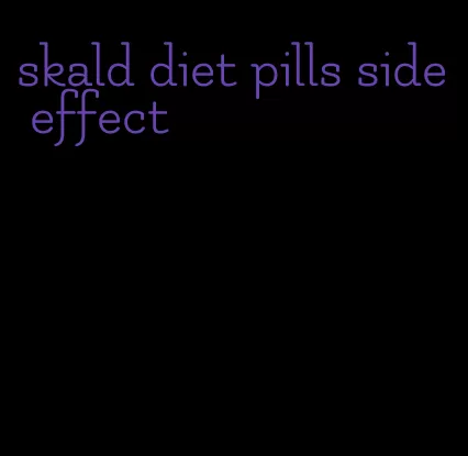 skald diet pills side effect