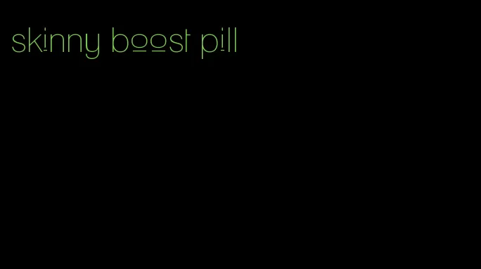 skinny boost pill