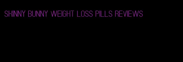 skinny bunny weight loss pills reviews