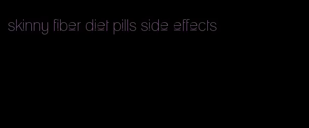 skinny fiber diet pills side effects
