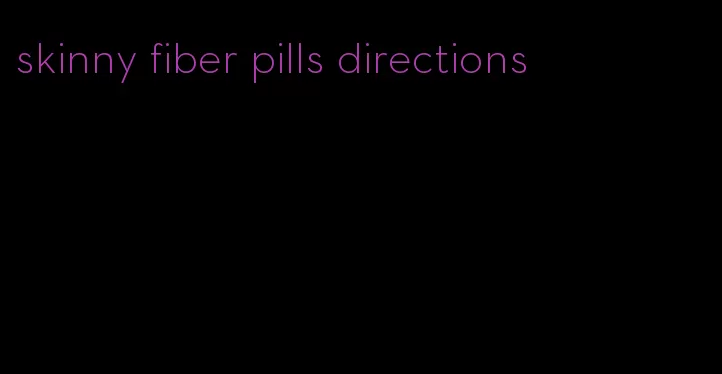 skinny fiber pills directions