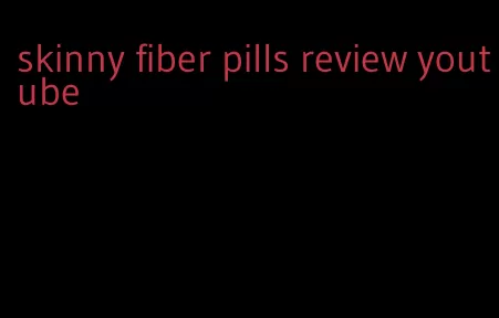 skinny fiber pills review youtube