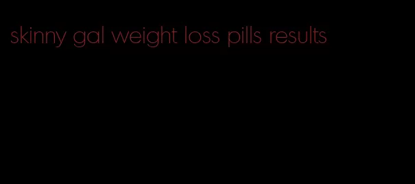 skinny gal weight loss pills results