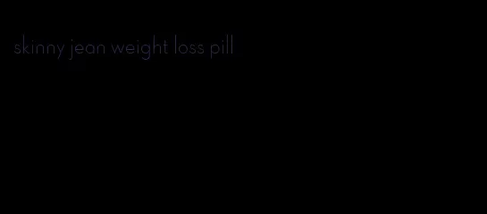 skinny jean weight loss pill