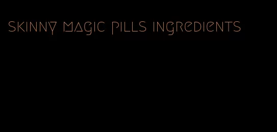 skinny magic pills ingredients