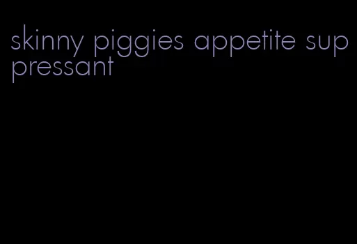 skinny piggies appetite suppressant
