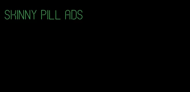 skinny pill ads