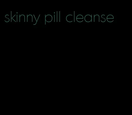 skinny pill cleanse