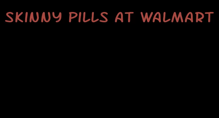 skinny pills at walmart