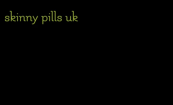 skinny pills uk
