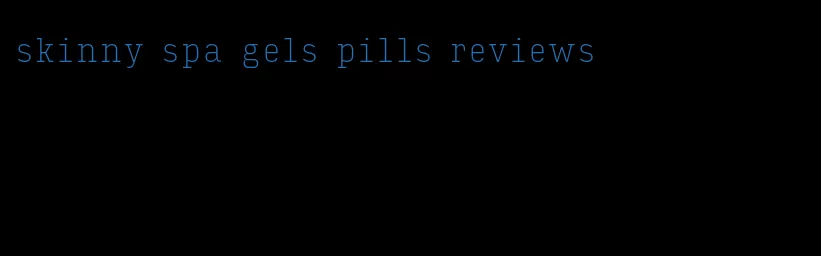 skinny spa gels pills reviews