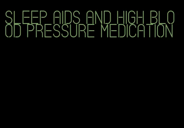 sleep aids and high blood pressure medication