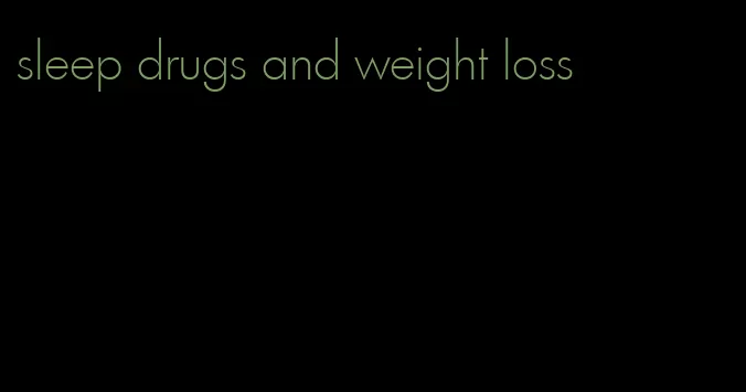 sleep drugs and weight loss