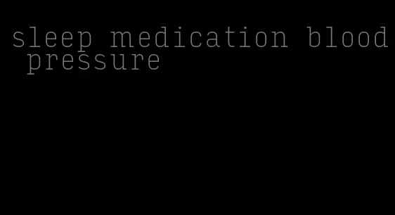 sleep medication blood pressure