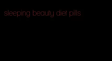 sleeping beauty diet pills