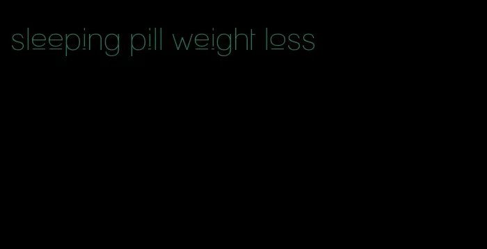 sleeping pill weight loss