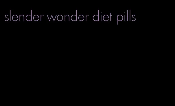 slender wonder diet pills
