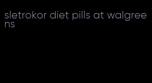 sletrokor diet pills at walgreens