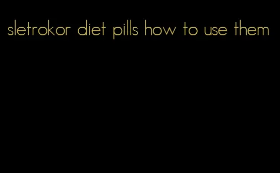 sletrokor diet pills how to use them