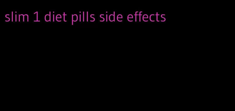 slim 1 diet pills side effects