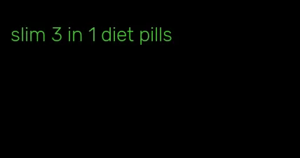 slim 3 in 1 diet pills