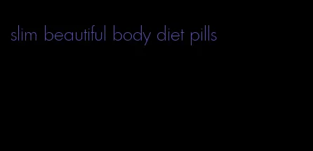 slim beautiful body diet pills