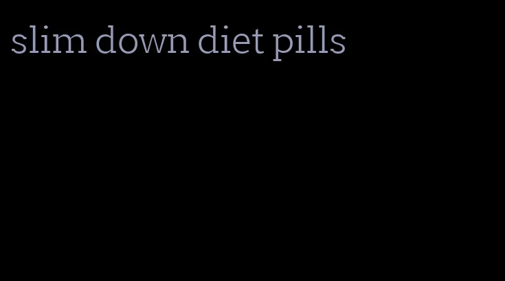 slim down diet pills