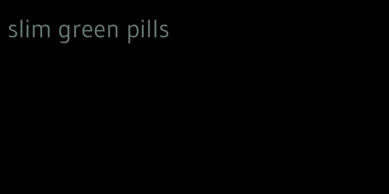 slim green pills