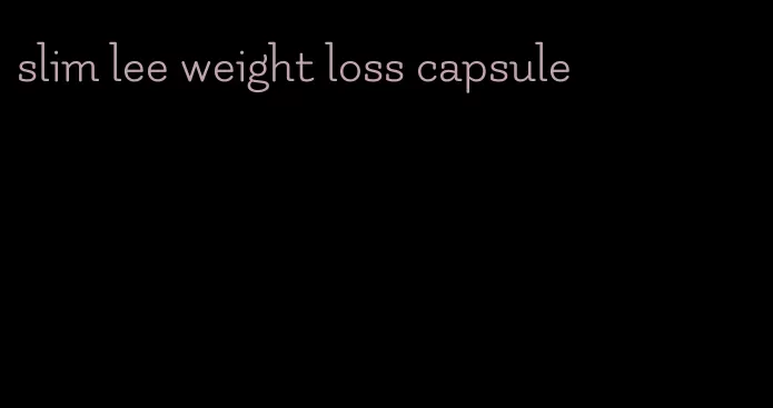 slim lee weight loss capsule