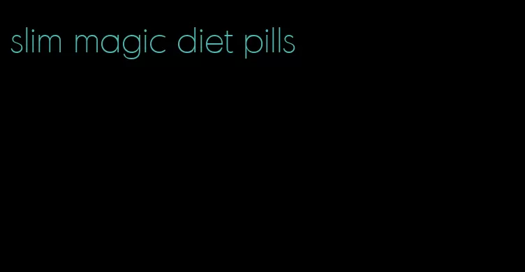 slim magic diet pills