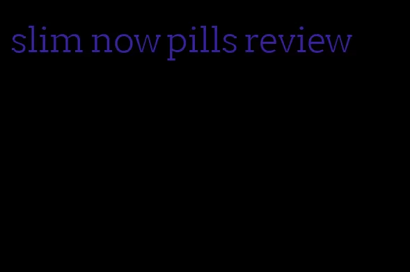 slim now pills review