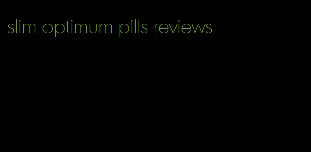 slim optimum pills reviews