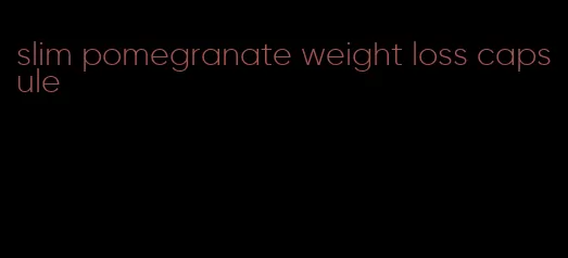 slim pomegranate weight loss capsule