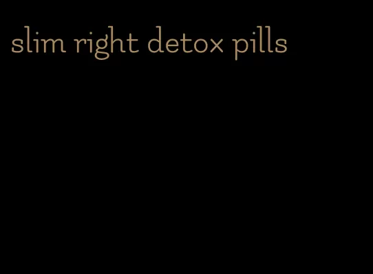 slim right detox pills