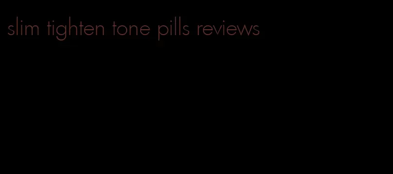 slim tighten tone pills reviews