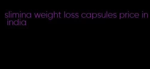 slimina weight loss capsules price in india
